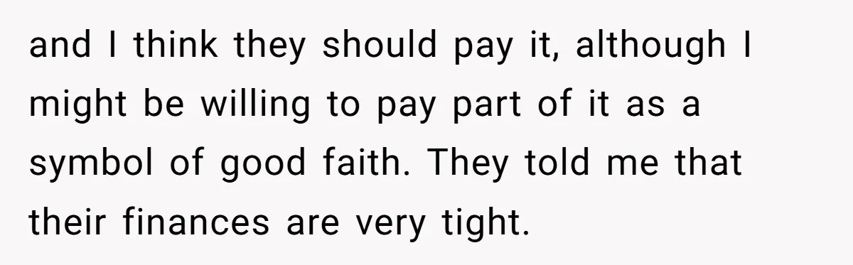 and I think they should pay it, although I might be willing to pay part of it as a symbol of good faith. They told me that their finances are...