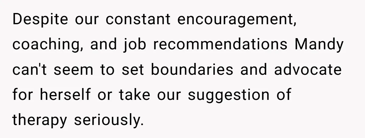 Despite our constant encouragement, coaching, and job recommendations Mandy can't seem to set boundaries and advocate for herself or take our suggestion of therapy seriously.