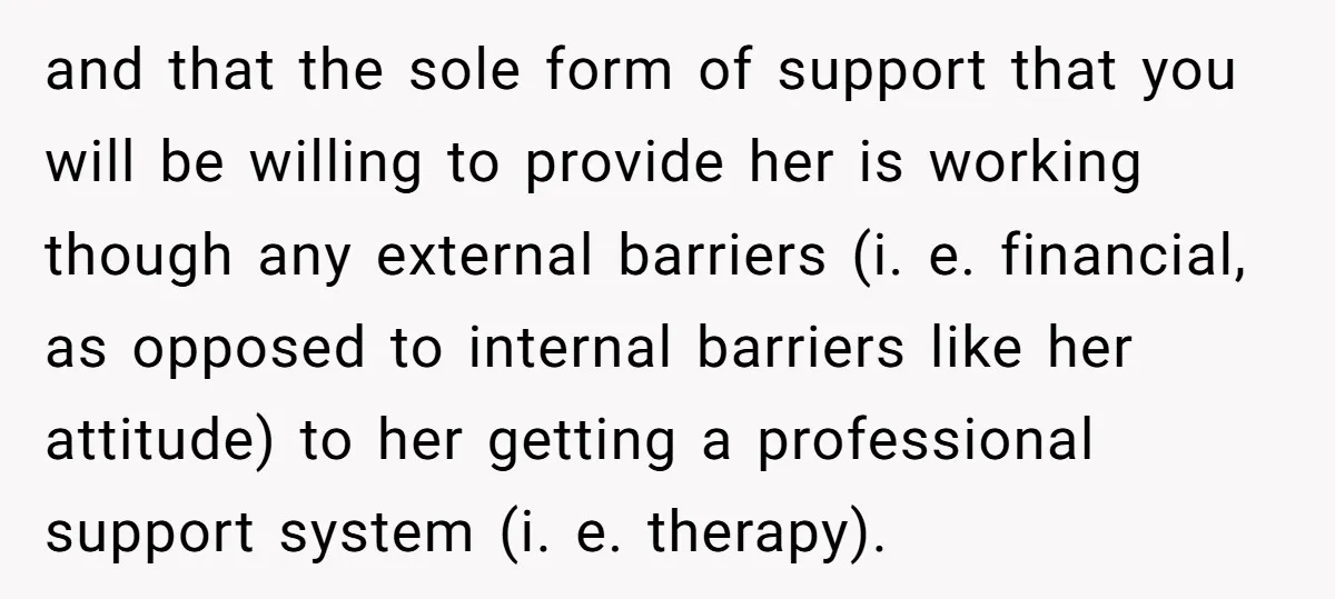 and that the sole form of support that you will be willing to provide her is working though any external barriers (i. e. financial, as opposed to internal barriers like...