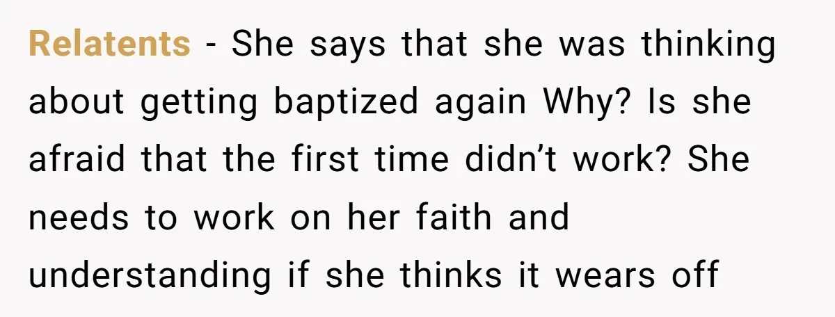 Relatents − She says that she was thinking about getting baptized again Why? Is she afraid that the first time didn’t work? She needs to work on her faith and...