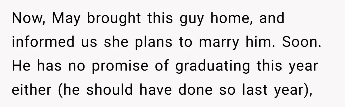 Now, May brought this guy home, and informed us she plans to marry him. Soon. He has no promise of graduating this year either (he should have done so last...