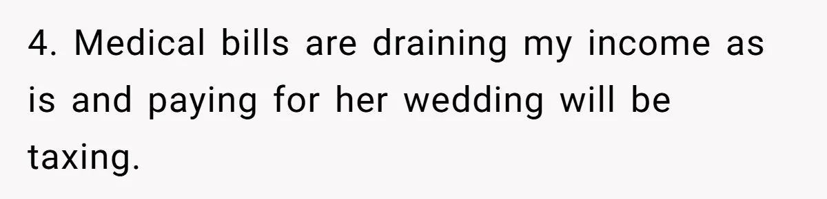 4. Medical bills are draining my income as is and paying for her wedding will be taxing.