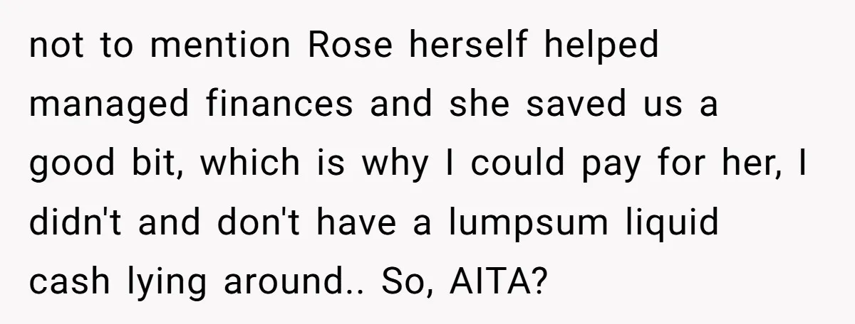 not to mention Rose herself helped managed finances and she saved us a good bit, which is why I could pay for her, I didn't and don't have a lumpsum...