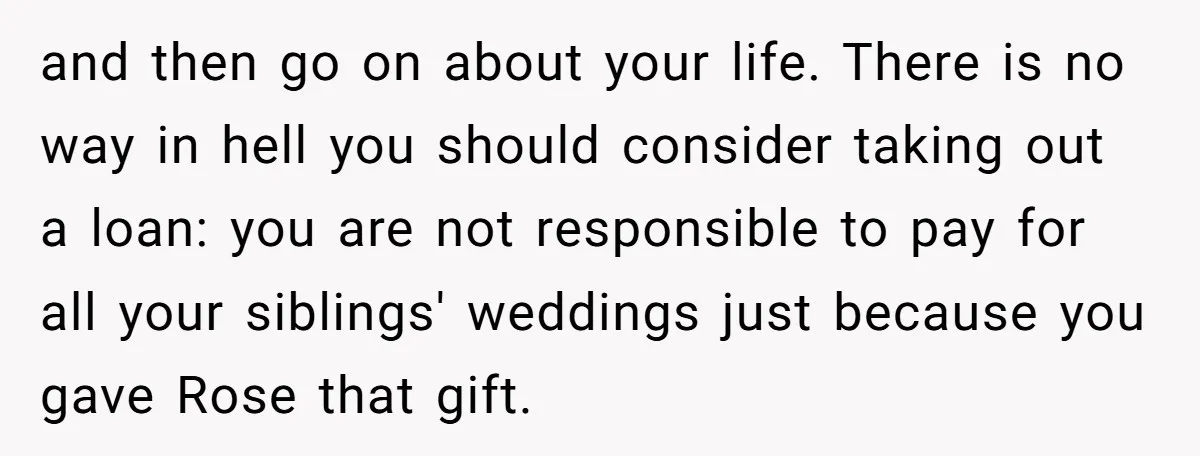 and then go on about your life. There is no way in hell you should consider taking out a loan: you are not responsible to pay for all your siblings'...