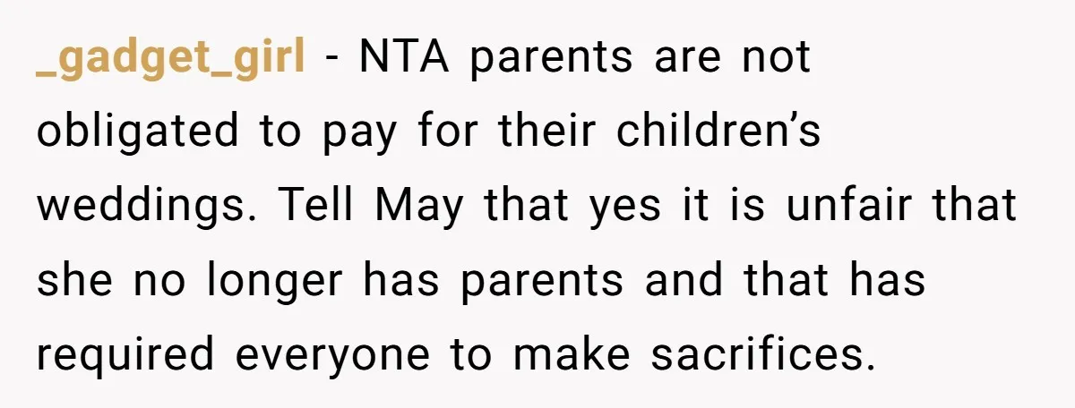 _gadget_girl − NTA parents are not obligated to pay for their children’s weddings. Tell May that yes it is unfair that she no longer has parents and that has required...