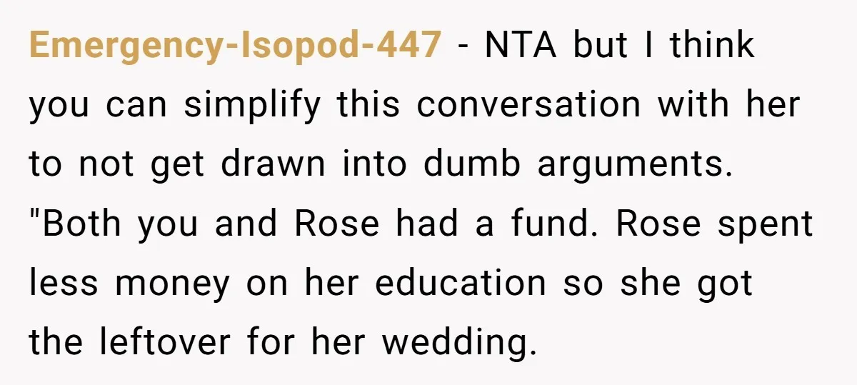 Emergency-Isopod-447 − NTA but I think you can simplify this conversation with her to not get drawn into dumb arguments. "Both you and Rose had a fund. Rose spent less...