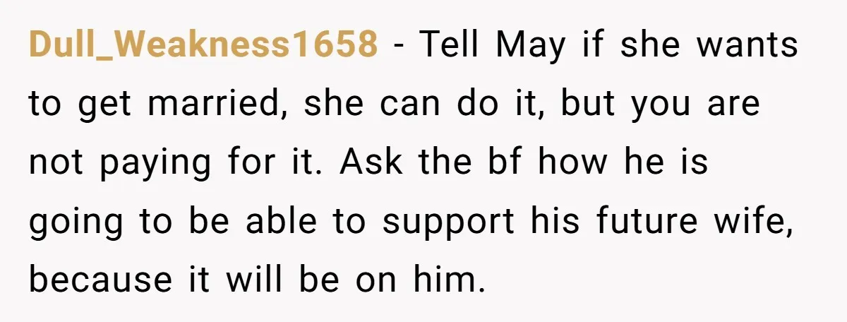 Dull_Weakness1658 − Tell May if she wants to get married, she can do it, but you are not paying for it. Ask the bf how he is going to be...