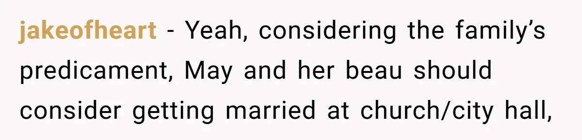 jakeofheart − Yeah, considering the family’s predicament, May and her beau should consider getting married at church/city hall,