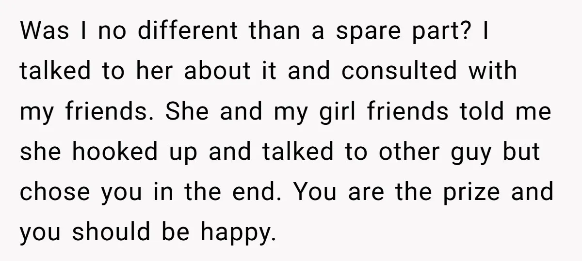 Was I no different than a spare part? I talked to her about it and consulted with my friends. She and my girl friends told me she hooked up and...