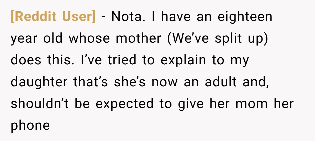 [Reddit User] − Nota. I have an eighteen year old whose mother (We’ve split up) does this. I’ve tried to explain to my daughter that’s she’s now an adult and,...
