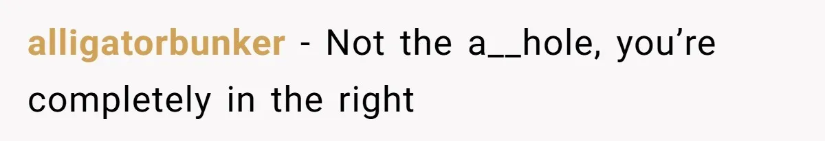 alligatorbunker − Not the a__hole, you’re completely in the right