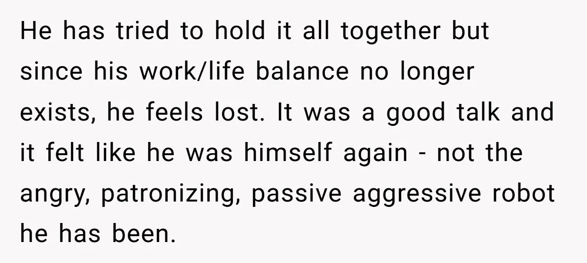 He has tried to hold it all together but since his work/life balance no longer exists, he feels lost. It was a good talk and it felt like he was...