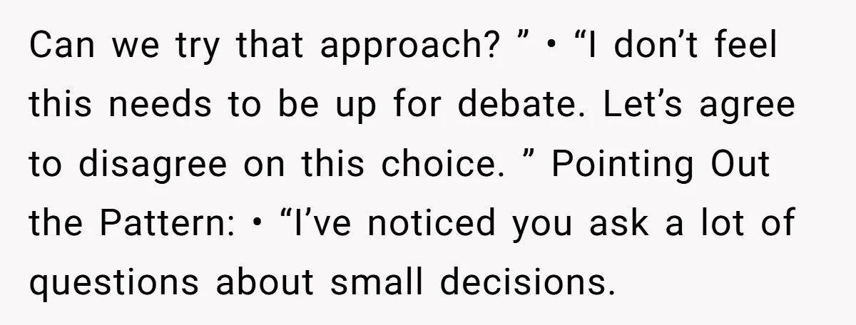 Can we try that approach? ” • “I don’t feel this needs to be up for debate. Let’s agree to disagree on this choice. ” Pointing Out the Pattern: •...