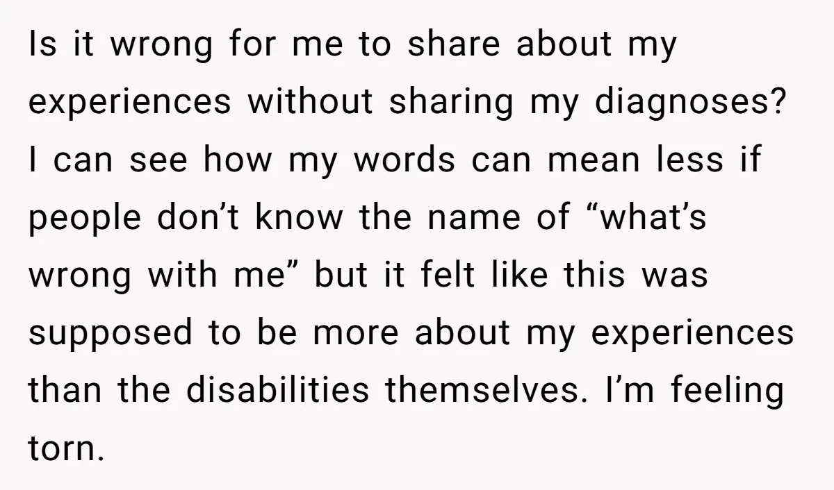 Is it wrong for me to share about my experiences without sharing my diagnoses? I can see how my words can mean less if people don’t know the name of...