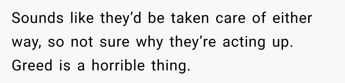 Sounds like they’d be taken care of either way, so not sure why they’re acting up. Greed is a horrible thing.