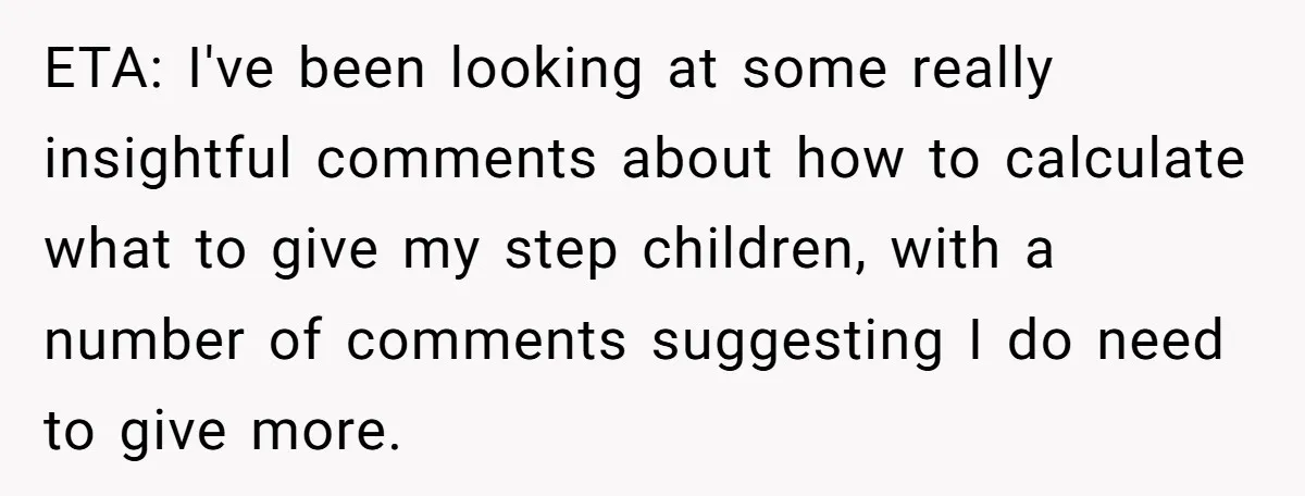 ETA: I've been looking at some really insightful comments about how to calculate what to give my step children, with a number of comments suggesting I do need to give...