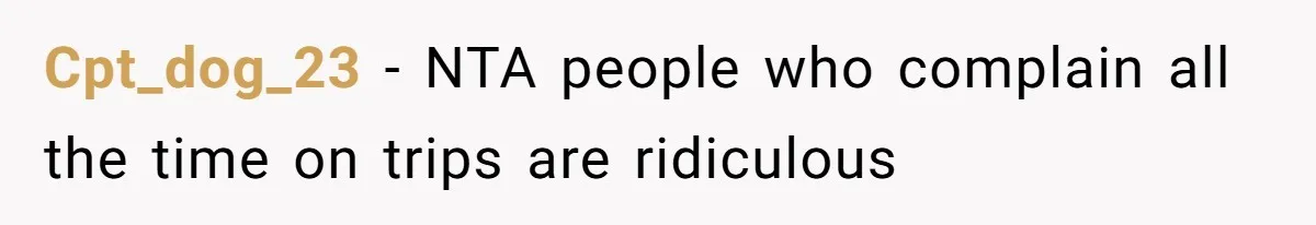 Cpt_dog_23 - NTA people who complain all the time on trips are ridiculous
