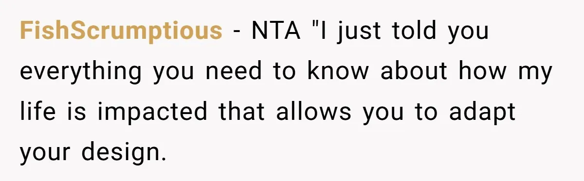 FishScrumptious − NTA "I just told you everything you need to know about how my life is impacted that allows you to adapt your design.