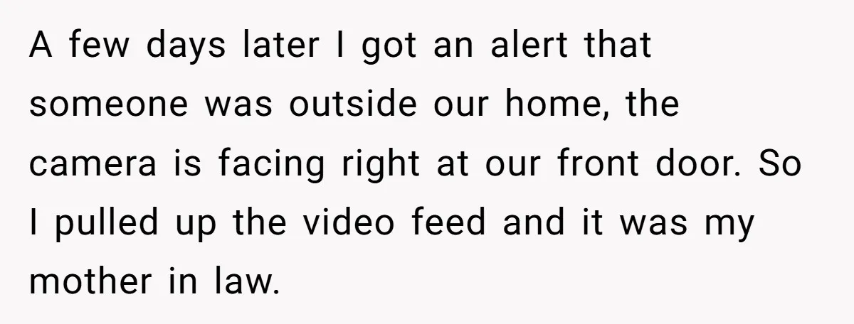 A few days later I got an alert that someone was outside our home, the camera is facing right at our front door. So I pulled up the video feed...