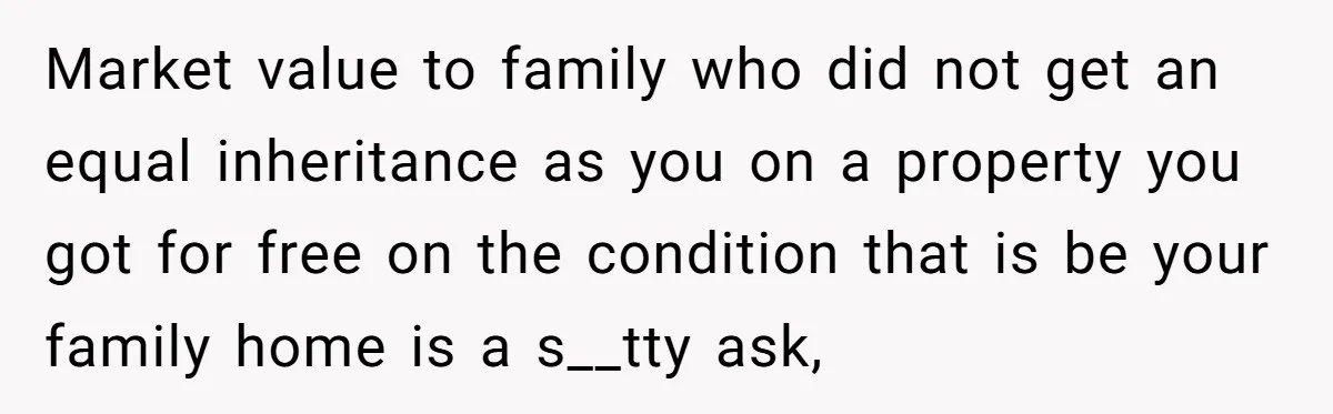 Market value to family who did not get an equal inheritance as you on a property you got for free on the condition that is be your family home is...