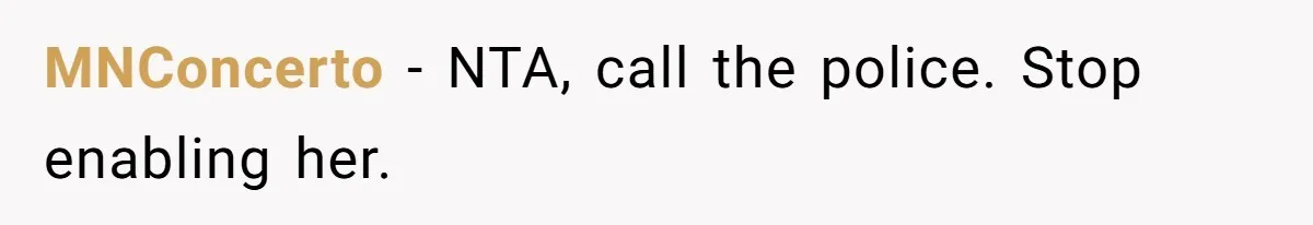 MNConcerto − NTA, call the police. Stop enabling her.