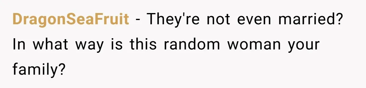 DragonSeaFruit − They're not even married? In what way is this random woman your family?