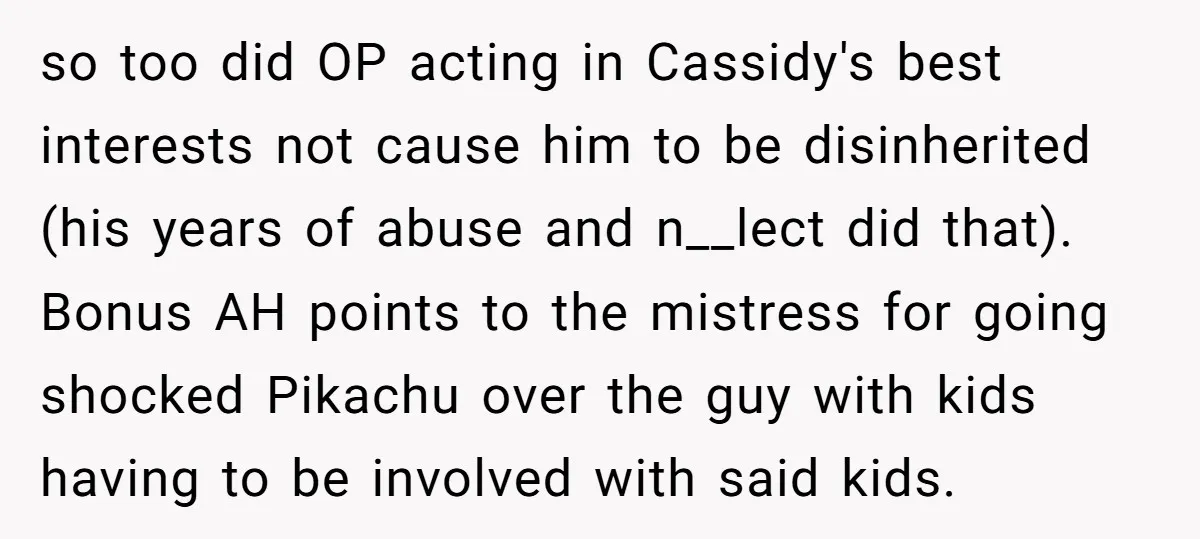 so too did OP acting in Cassidy's best interests not cause him to be disinherited (his years of abuse and n__lect did that). Bonus AH points to the mistress for...