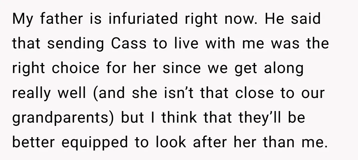 My father is infuriated right now. He said that sending Cass to live with me was the right choice for her since we get along really well (and she isn’t...