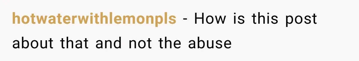 hotwaterwithlemonpls − How is this post about that and not the abuse