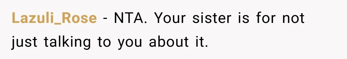 Lazuli_Rose - NTA. Your sister is for not just talking to you about it.