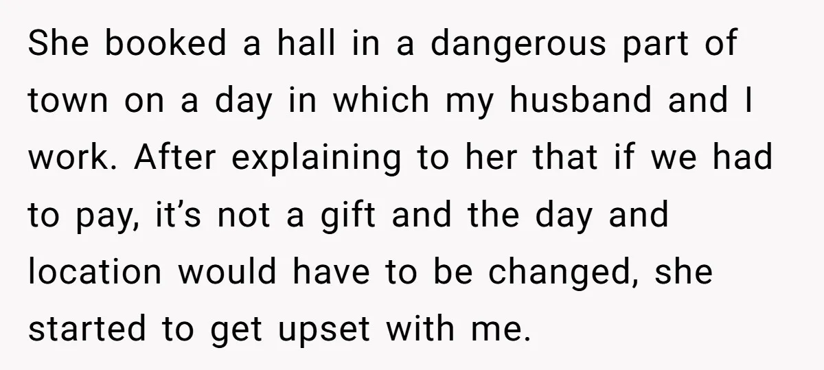 She booked a hall in a dangerous part of town on a day in which my husband and I work. After explaining to her that if we had to pay,...