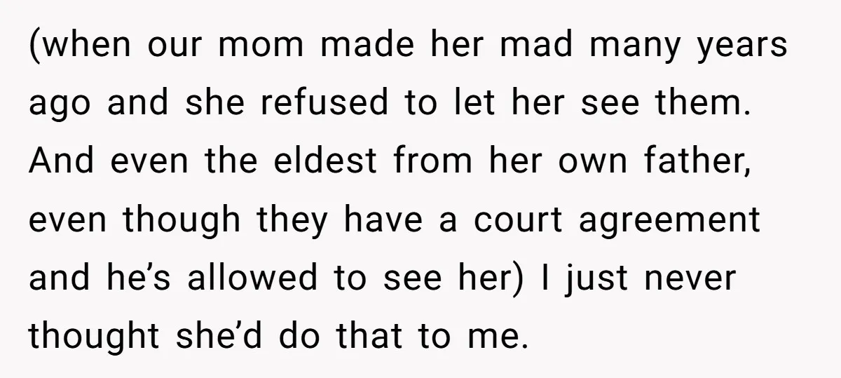 (when our mom made her mad many years ago and she refused to let her see them. And even the eldest from her own father, even though they have a...