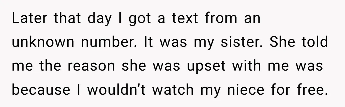 Later that day I got a text from an unknown number. It was my sister. She told me the reason she was upset with me was because I wouldn’t watch...