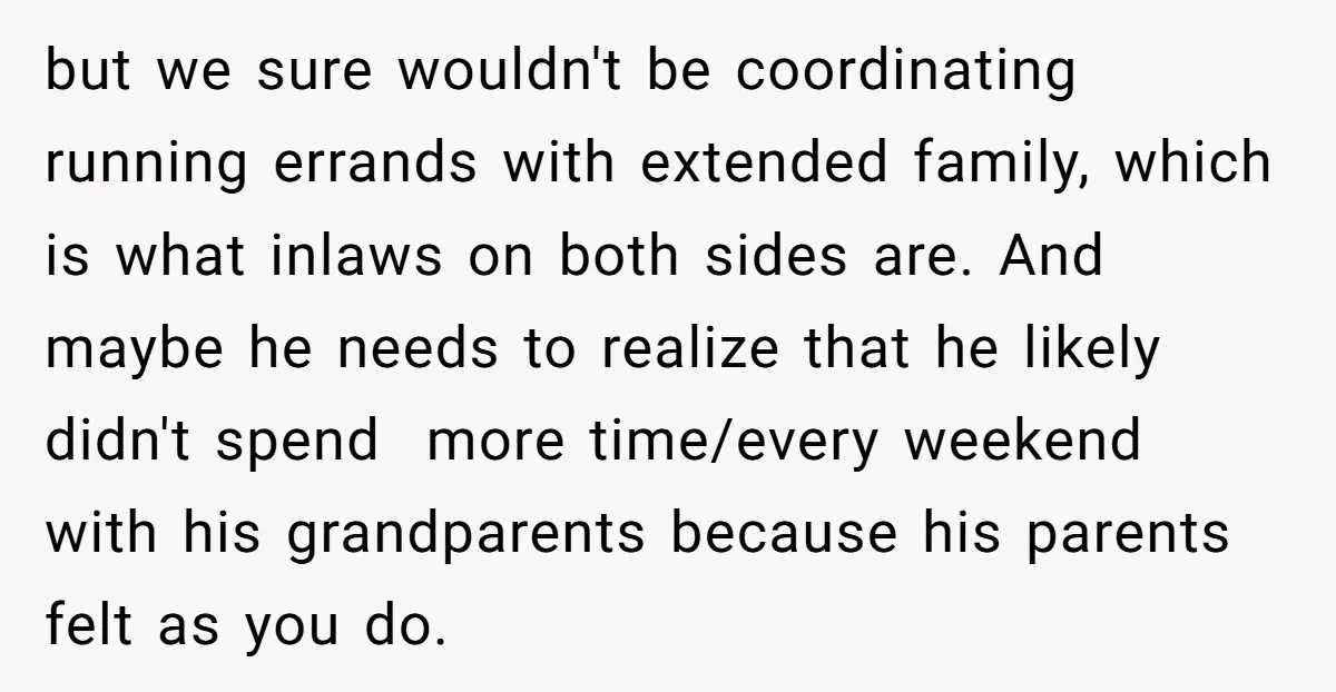 but we sure wouldn't be coordinating running errands with extended family, which is what inlaws on both sides are. And maybe he needs to realize that he likely didn't spend...