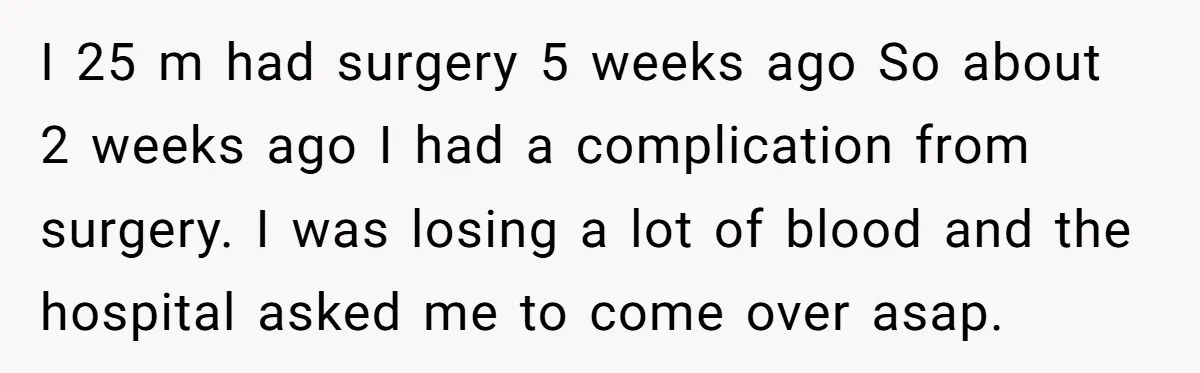 I 25 m had surgery 5 weeks ago So about 2 weeks ago I had a complication from surgery. I was losing a lot of blood and the hospital asked...
