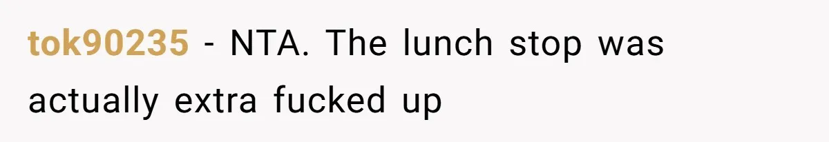 tok90235 − NTA. The lunch stop was actually extra fucked up