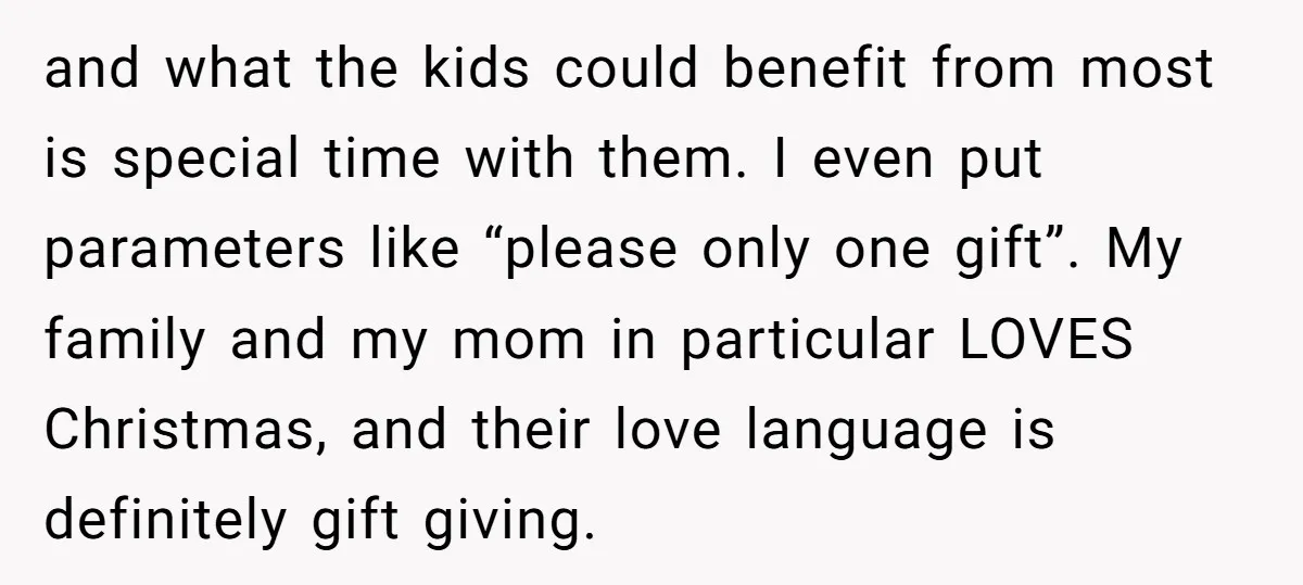 and what the kids could benefit from most is special time with them. I even put parameters like “please only one gift”. My family and my mom in particular LOVES...