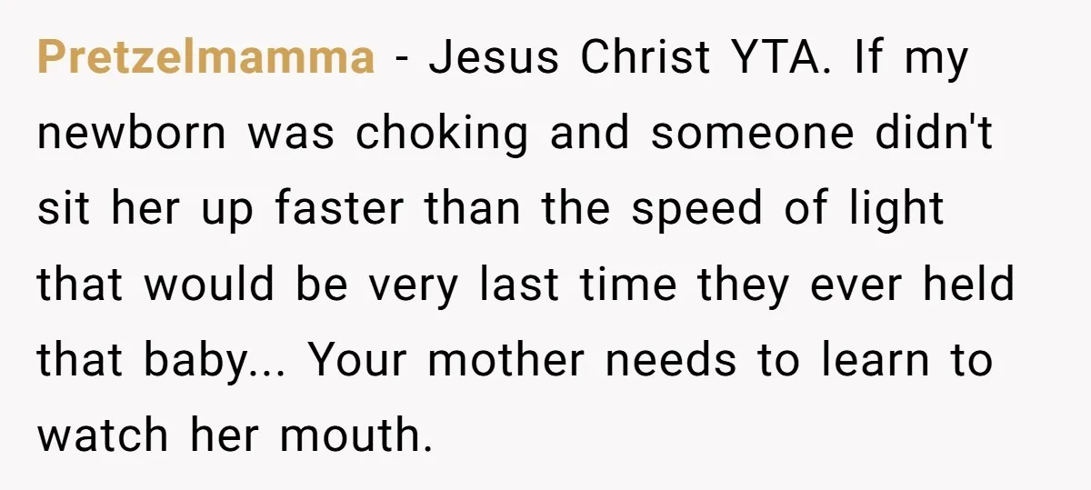 Pretzelmamma - Jesus Christ YTA. If my newborn was choking and someone didn't sit her up faster than the speed of light that would be very last time they ever...