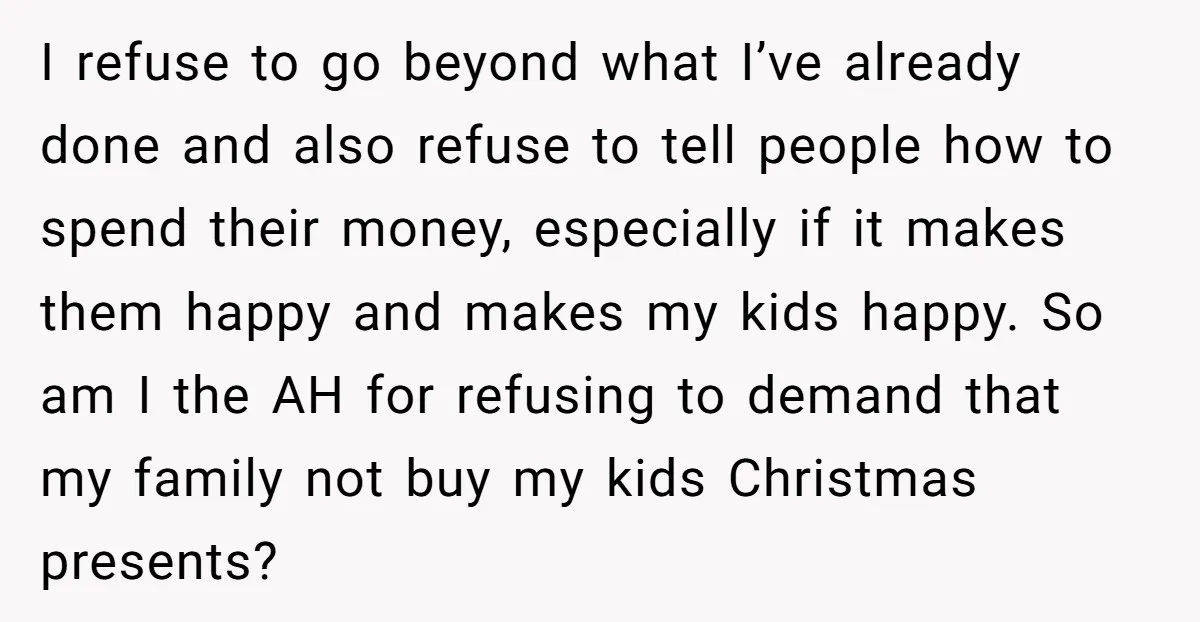 I refuse to go beyond what I’ve already done and also refuse to tell people how to spend their money, especially if it makes them happy and makes my kids...