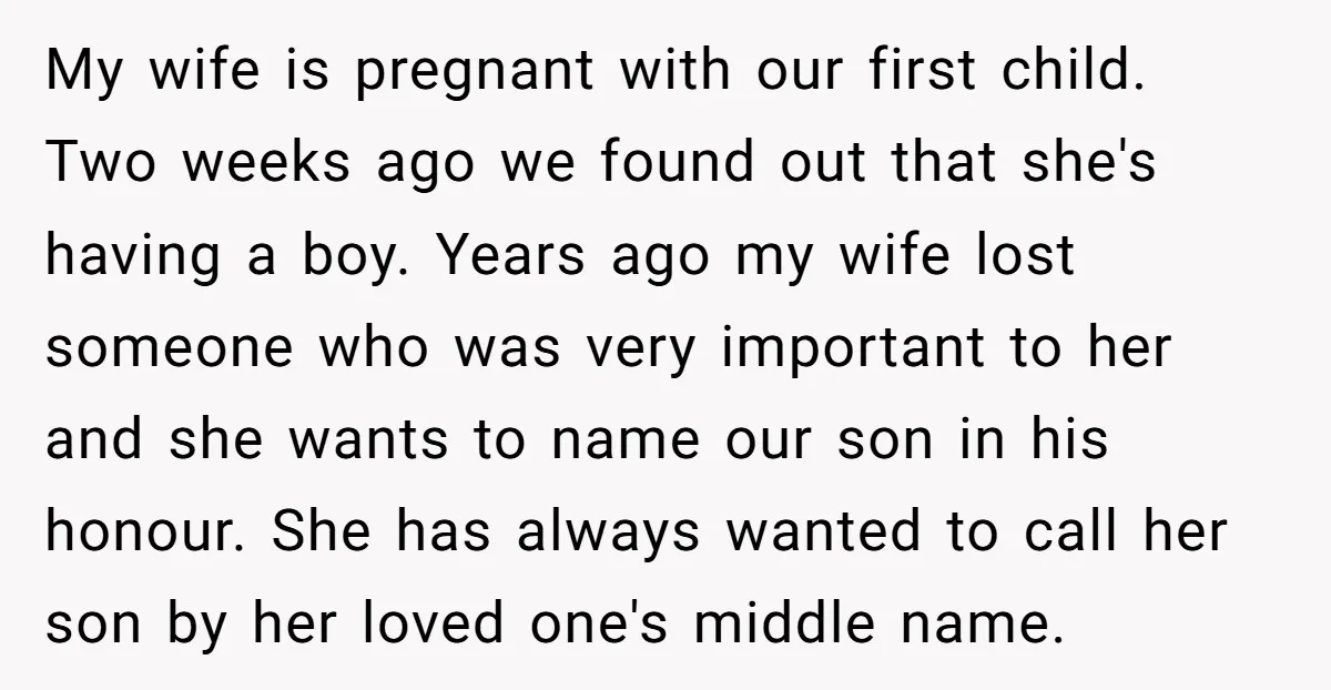 My wife is pregnant with our first child. Two weeks ago we found out that she's having a boy. Years ago my wife lost someone who was very important to...