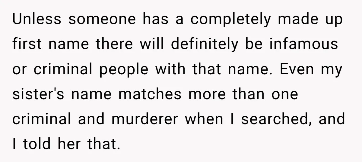 Unless someone has a completely made up first name there will definitely be infamous or criminal people with that name. Even my sister's name matches more than one criminal and...