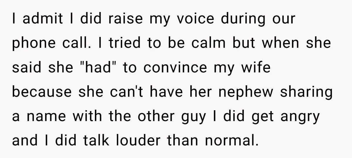 I admit I did raise my voice during our phone call. I tried to be calm but when she said she "had" to convince my wife because she can't have...