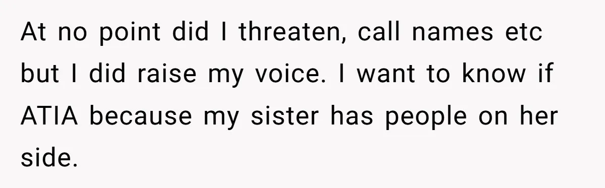 At no point did I threaten, call names etc but I did raise my voice. I want to know if ATIA because my sister has people on her side.