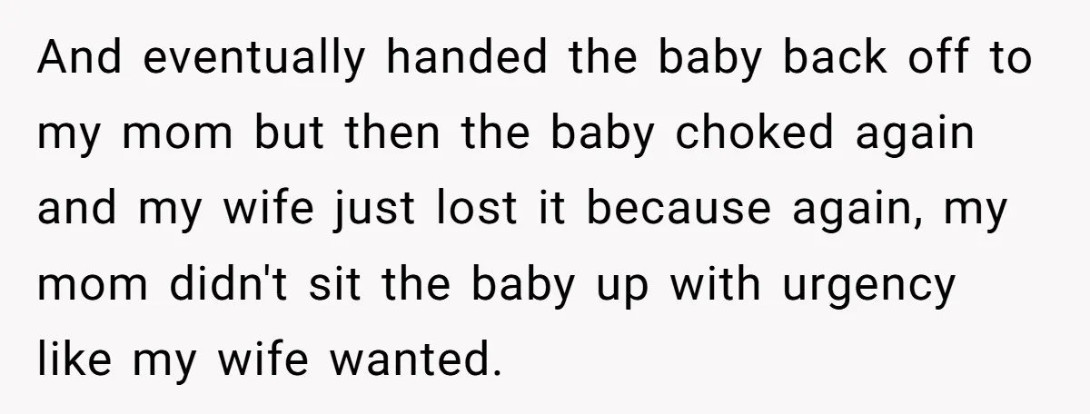 And eventually handed the baby back off to my mom but then the baby choked again and my wife just lost it because again, my mom didn't sit the baby...