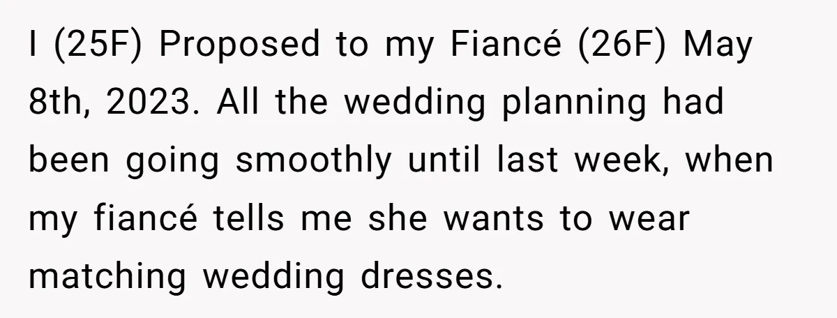 I (25F) Proposed to my Fiancé (26F) May 8th, 2023. All the wedding planning had been going smoothly until last week, when my fiancé tells me she wants to wear...