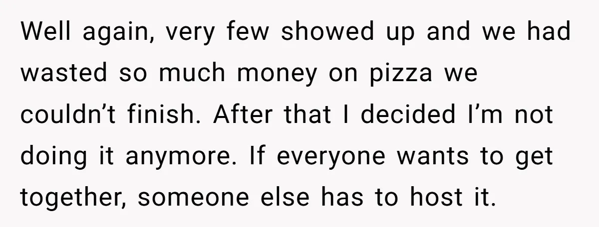 Well again, very few showed up and we had wasted so much money on pizza we couldn’t finish. After that I decided I’m not doing it anymore. If everyone wants...