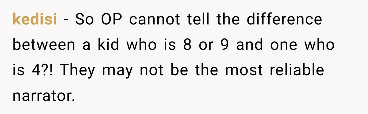 kedisi − So OP cannot tell the difference between a kid who is 8 or 9 and one who is 4?! They may not be the most reliable narrator.