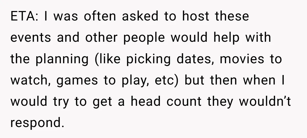 ETA: I was often asked to host these events and other people would help with the planning (like picking dates, movies to watch, games to play, etc) but then when...