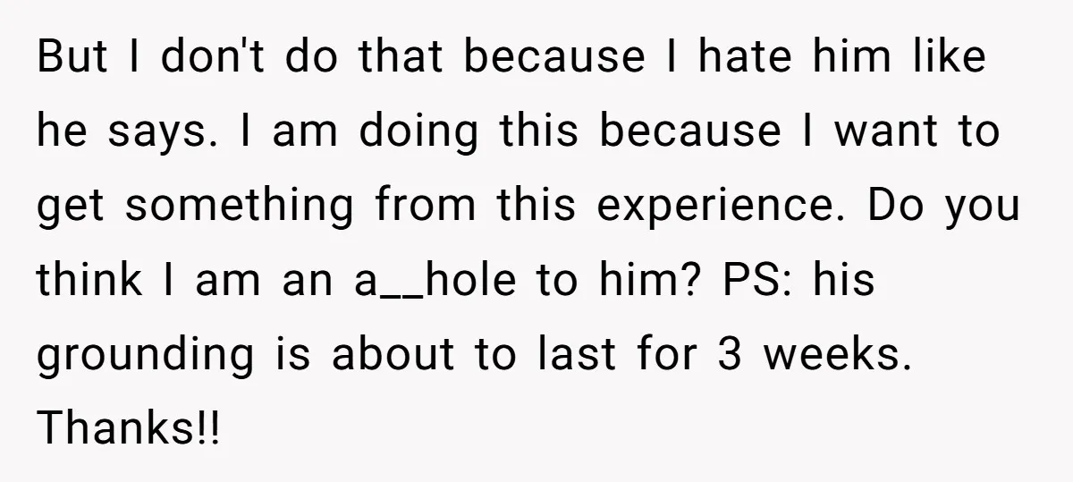 But I don't do that because I hate him like he says. I am doing this because I want to get something from this experience. Do you think I am...