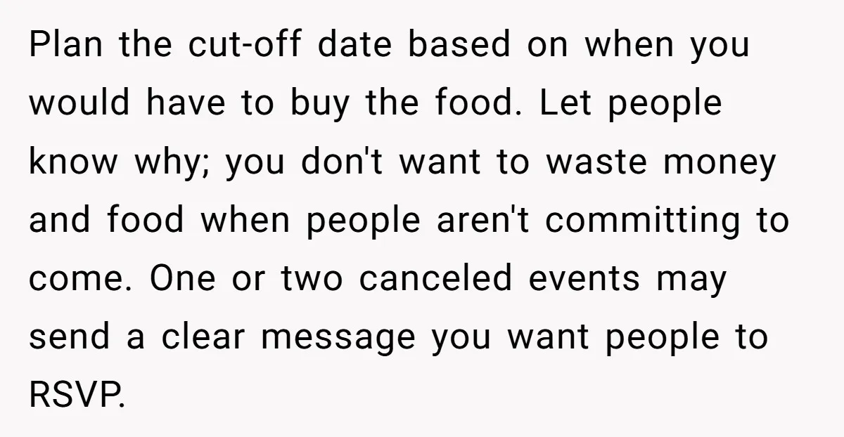 Plan the cut-off date based on when you would have to buy the food. Let people know why; you don't want to waste money and food when people aren't committing...